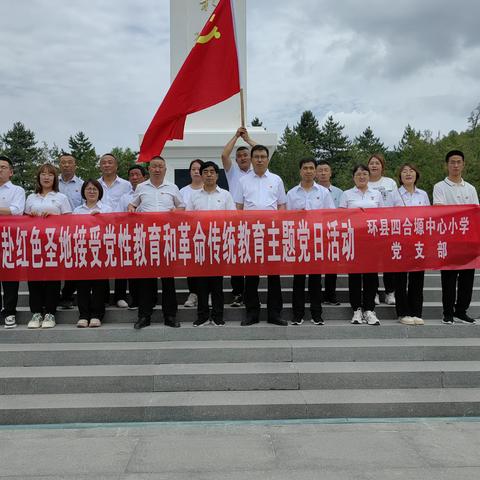 追寻红色踪迹，传承红色基因——环县四合原中心小学赴红色圣地接受党性教育和革命传统教育主题党日活动