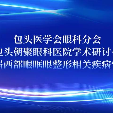 包头医学会眼科分会 包头朝聚眼科医院学术研讨会暨第二届西部眼眶眼整形相关疾病学术盛会圆满结束