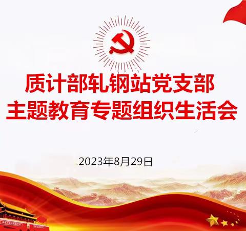 质计部轧钢站党支部召开主题教育专题组织生活会