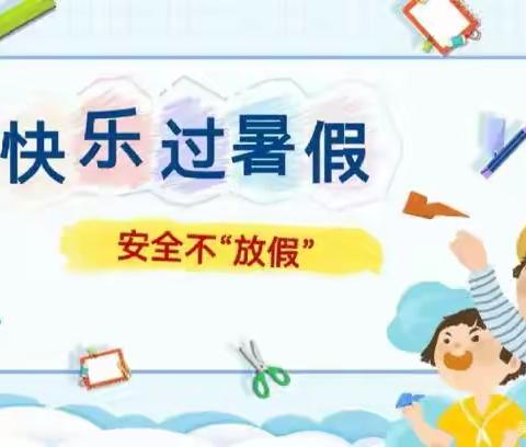 “快乐过暑假，安全不放假”——蒲公英幼儿园暑假放假致家长的一封信