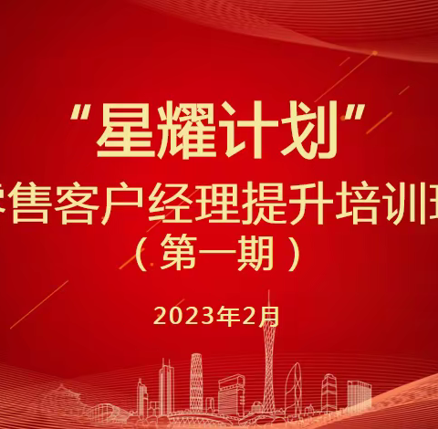 广东省分行开展2023年第一期“星耀计划”零售客户经理提升培训班