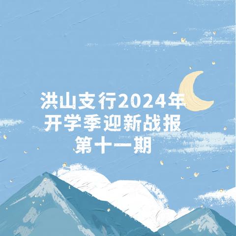 【薪火相传  生生不息】 洪山支行2024年开学季迎新战报 第十一期