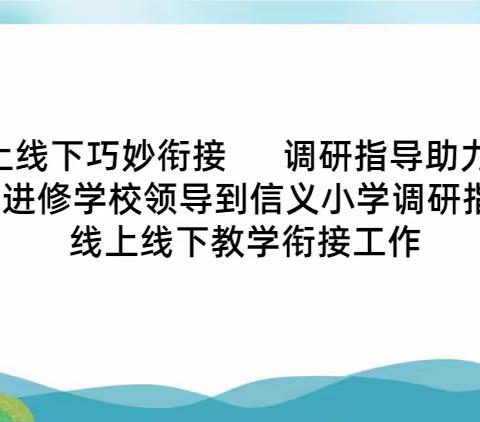 线上线下巧妙衔接，调研指导助力前行 —区进修学校领导到信义小学调研指导线上线下教学衔接工作