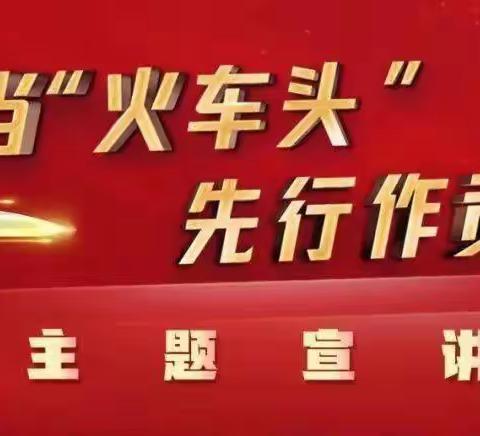 【勇当火车头 先行作贡献】精心宣讲学深悟透，入脑入心见言见行