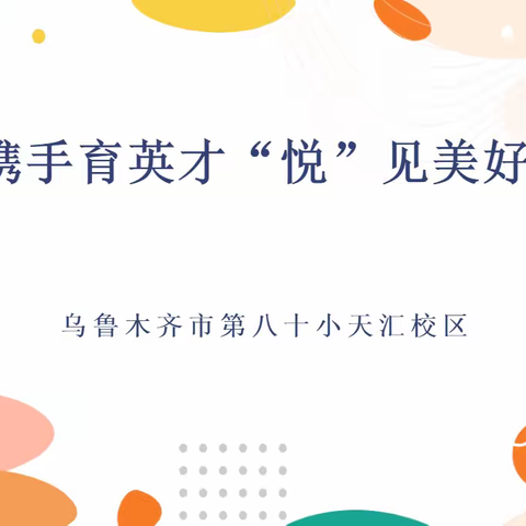 家校携手育英才  “悦”见美好助成长—乌市第八十小学教育集团天汇校区家长开放日活动