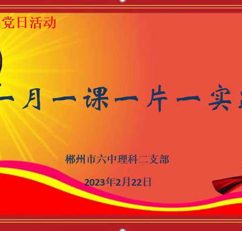 坚守初心担使命 廉洁从教铸师魂—郴州市六中理科二支部2月“一月一课一片一实践”主题党日活动