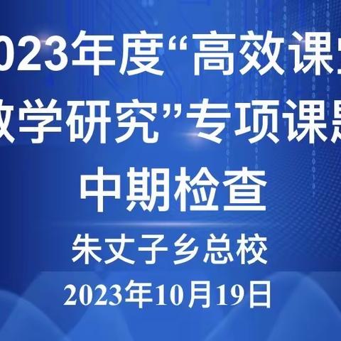 中期汇报展成效  蓄力赋能再前行一一朱丈子乡总校明德小学2023年度“高效课堂”专项课题中期检查活动纪实