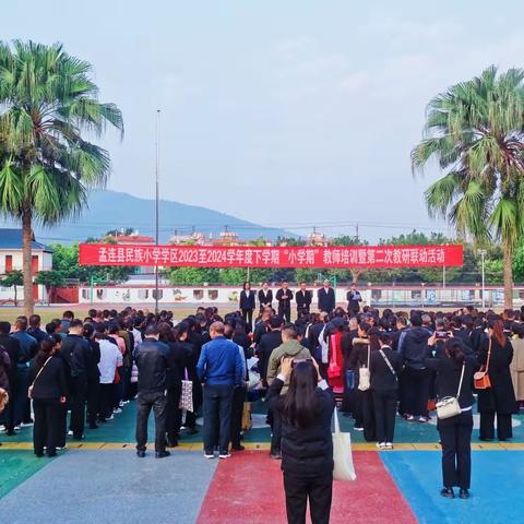 春暖已花开，相聚启新程——孟连县民族小学学区2023至2024学年度下学期“小学期”教师培训暨第二次教研联动活动