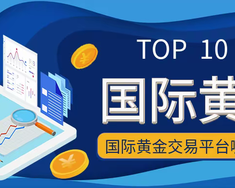 国际黄金交易平台哪个比较优质（top 10）