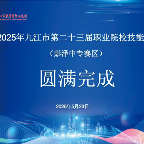 匠心筑梦竞芳华 技能报国启新章 ——彭泽中专承办2025年九江市第二十三届职业院校技能大赛圆满收官