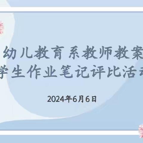 潜心耕耘待花开，妙笔生花亮风采——幼儿教育系教师教案学生作业笔记评比活动