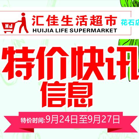 汇佳生活超市花石店 特价快讯信息  活动时间：9月24日至9月27日