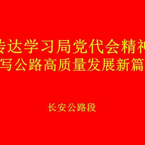 长安公路段传达学习局党代会精神 奋力谱写公路高质量发展新篇章