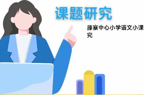 课题研究凝智慧，交流分享促成长——藤寨中心小学语文小课题研究汇报课活动