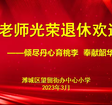 倾尽丹心育桃李 奉献韶华铸师魂——望留街办中心小学退休教师欢送会