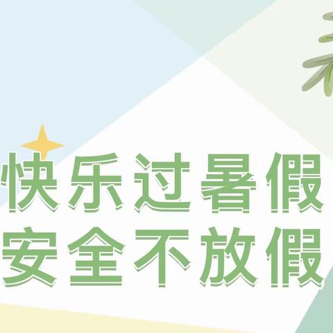 【快乐过暑假，安全不放假】——启行幼儿园暑假安全温馨提示