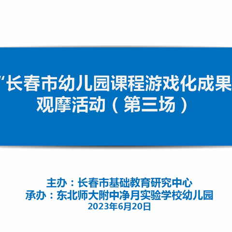 2023年“长春市幼儿园课程游戏化成果展示月”（第三场）——东北师大附中净月实验学校幼儿园开放纪实