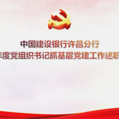 许昌分行召开2024年度党组织书记抓基层党建工作述职评议会