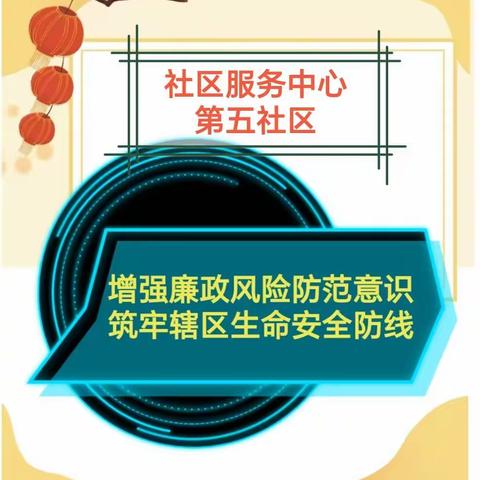第五社区开展“增强廉政风险防范意识  筑牢辖区生命安全防线”主题系列活动