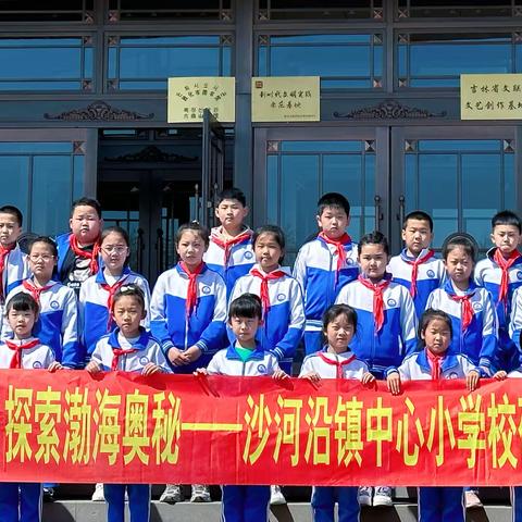 【沙河沿镇中心小学校】五赛五比争五星“寻访古国历史，探索渤海奥秘”主题研学活动