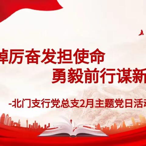 踔厉奋发担使命，勇毅前行谋新篇—北门支行党总支2月主题党日活动