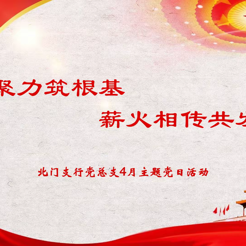 凝心聚力筑根基，薪火相传共发展—记北门支行党总支4月主题党日活动