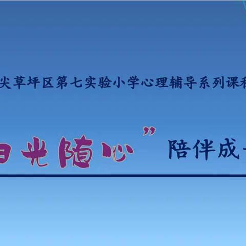 “阳光随心 陪伴成长” 尖草坪区第七实验小学 心理成长课程第四期
