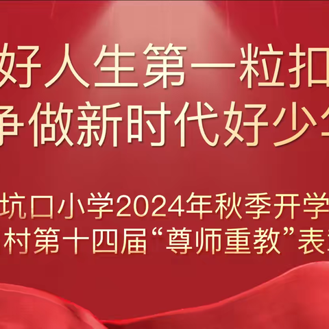 【党建引领】“扣好人生第一粒扣子，争做新时代好少年” ———乐平市镇桥镇坑口小学2024年秋季开学典礼暨坑口村“尊师重教”表彰大会