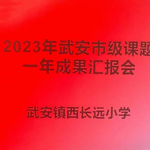 课题促提升，汇报显成效——武安镇西长远小学市级课题一年成果汇报活动纪实