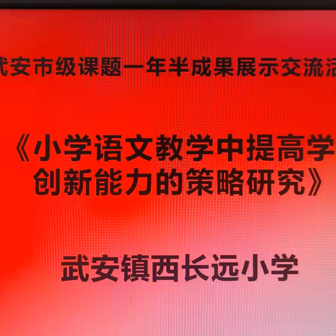 汇报展示促成长，交流研讨凝智慧——武安镇西长远小学市级课题一年半成果展示交流活动