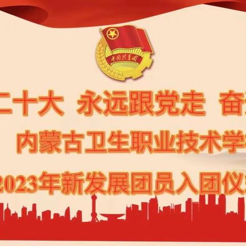 学习二十大 永远跟党走 奋斗新征程-记内蒙古卫生职业技术学校2023年新发展团员入团仪式