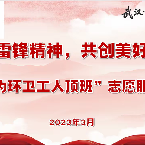 弘扬雷锋精神，共创美好家园 ——武汉市实验学校“为环卫工人顶班”学雷锋志愿服务活动