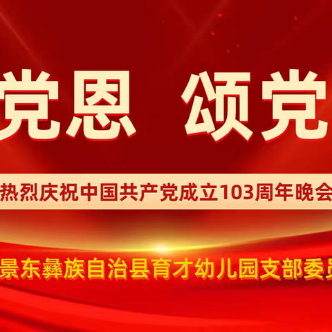 育才幼儿园支部委员会“感党恩&颂党情”庆祝中国共产党成立103周年主题活动