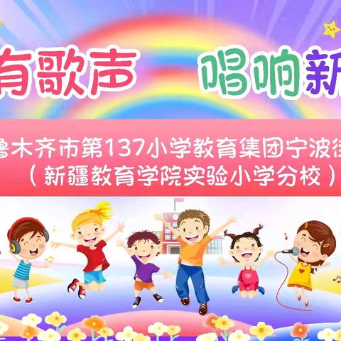 班班有歌声  唱响新时代—— 乌鲁木齐市第137小学教育集团宁波街校区（新疆教育学院实验小学分校）班级合唱比赛