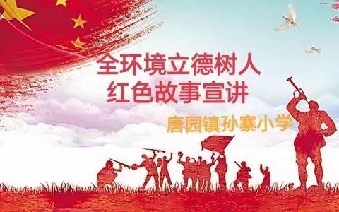 【全环境立德树人】讲好红色故事，传承红色基因——唐园镇孙寨小学红色故事宣讲活动