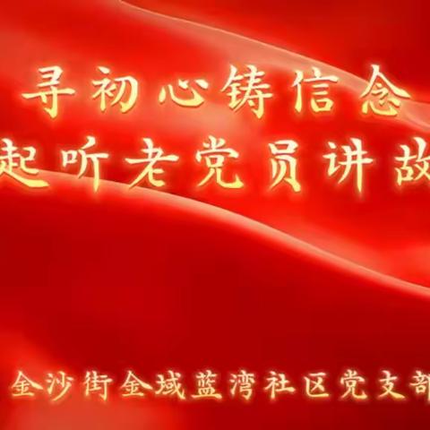 金域蓝湾社区党支部开展“寻初心铸信念，一起听老党员讲故事”流动讲堂活动