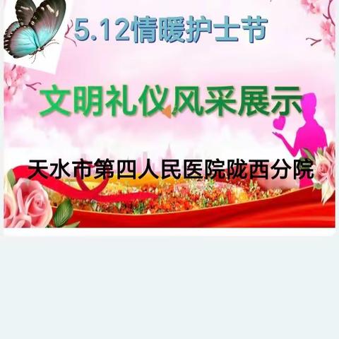 【“三抓三促”行动进行时】天水市第四人民医院陇西分院开展“情暖护士节，文明礼仪展示”活动