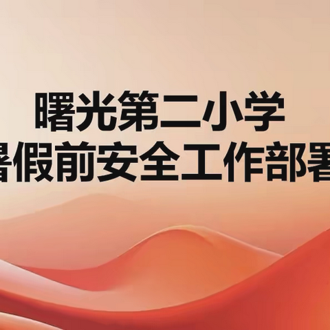 快乐暑假    安全谨记——曙光第二小学暑假前安全教育周系列活动总结