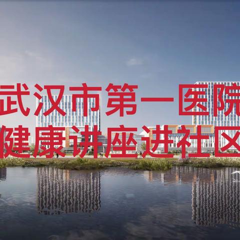 武汉市第一医院来滠口街长湖社区开展健康科普讲座啦！