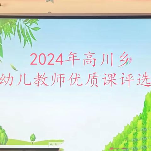 优课促成长，精彩齐绽放——高川乡幼儿园优质课评选活动