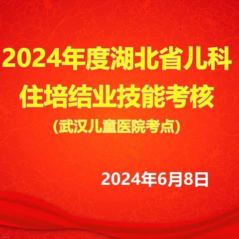 武汉儿童医院圆满完成2024年度湖北省住院医师规范化培训结业临床实践能力考核工作