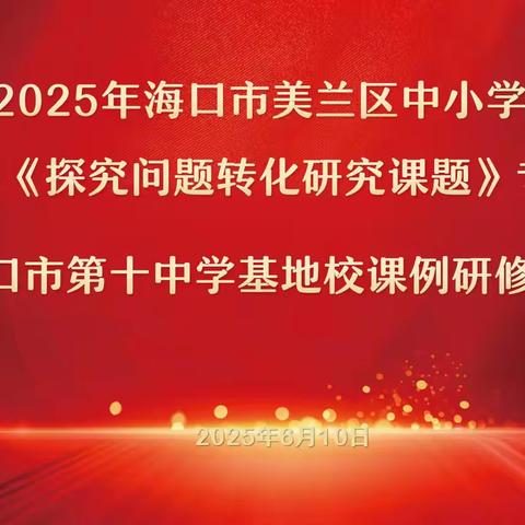 以乐为舟，启航艺术人生——2025年中小学音乐学科《探究问题转化研究课题》专题培训暨海口市第十中学基地校课例研修活动