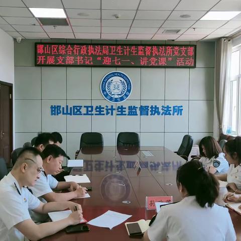 邯山区综合行政执法局卫生计生监督执法所党支部组织支部书记“迎七一、讲党课”活动