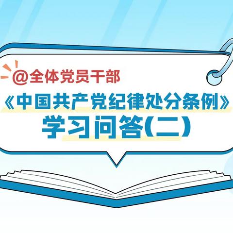 党纪学习教育|《中国共产党纪律处分条例》学习问答（二）