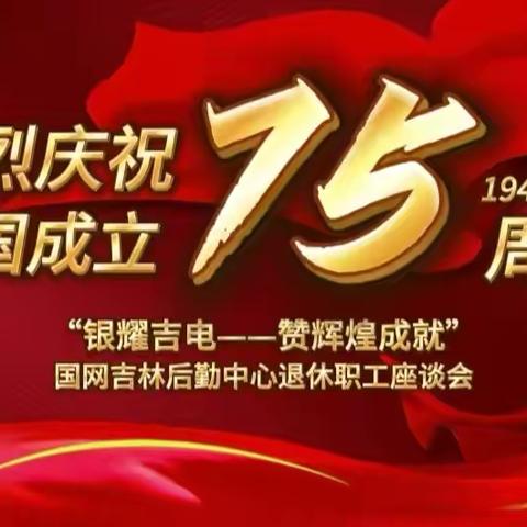 【银耀吉电】国网吉林后勤中心庆祝新中国成立75周年系列活动之“银耀吉电——赞辉煌成就”退休职工座谈会