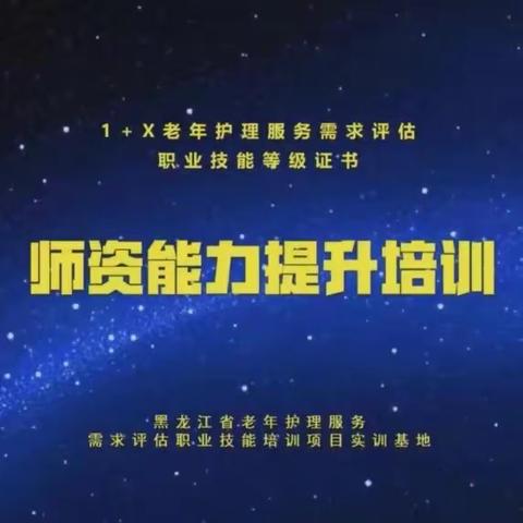 黑龙江省成功举办“1+X老年护理服务需求评估职业技能等级证书师资能力提升培训”