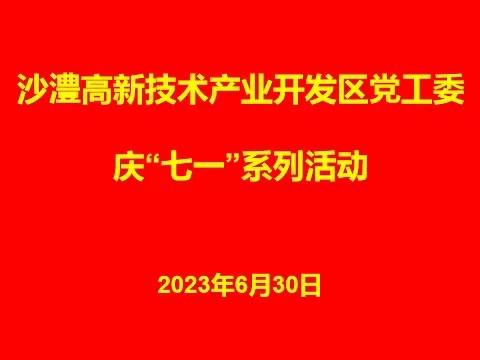 沙澧高新技术产业开发区开展庆祝中国共产党成立102周年暨迎“七一”系列活动