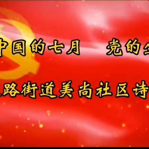 【党建引领】小寨路街道美尚社区庆祝建党102周年“中国的七月  党的生日”七一诗歌朗诵