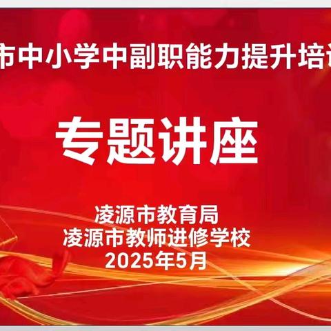 进德 修业 求是 致远 2025年凌源市学校中层副职 领导干部能力提升第一天培训纪实