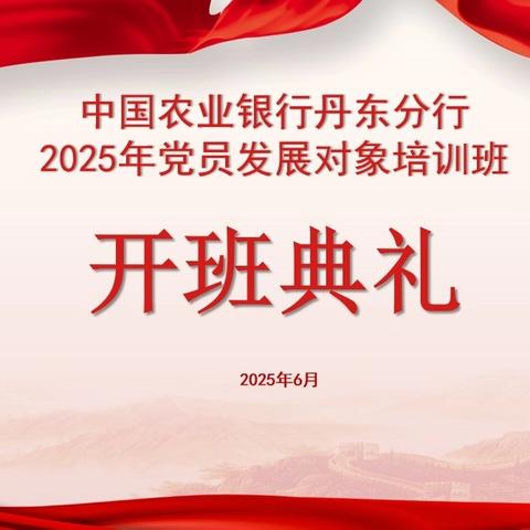 丹东分行成功举办2025年党员发展对象培训班